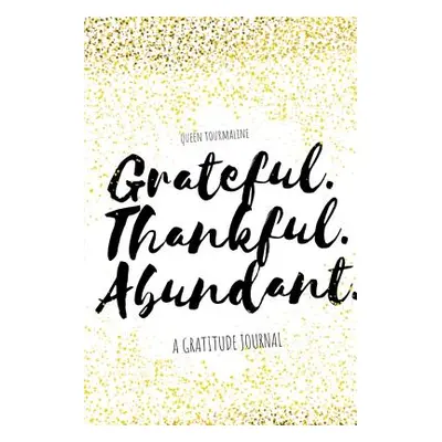 "Grateful.Thankful.Abundant.: A Gratitude Journal" - "" ("Tourmaline Queen")(Paperback)