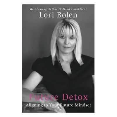 "Future Detox: Aligning to Your Future Mindset" - "" ("Bolen Lori")(Paperback)