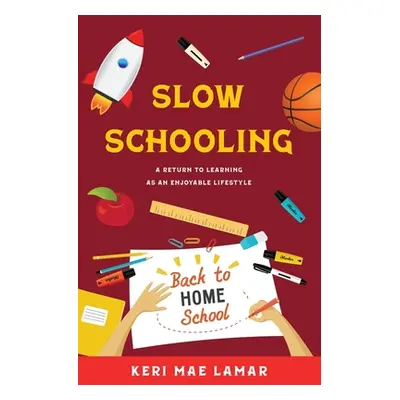 "Slow Schooling: A Return to Learning as an Enjoyable Lifestyle" - "" ("Lamar Keri Mae")(Paperba