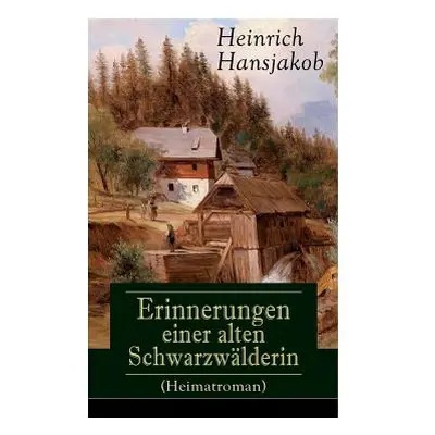 "Erinnerungen einer alten Schwarzwlderin (Heimatroman): Die Lebensgeschichte des Wlder-Xaveri" -