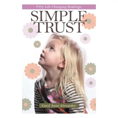 "Simple Trust: Fifty Life Changing Readings" - "" ("Alexander Carol Anne")(Paperback)