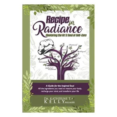 "Recipe for Radiance: Mastering the Art & Soul of Self-Care" - "" ("Kelly Katherine T.")(Paperba