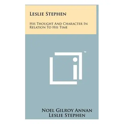 "Leslie Stephen: His Thought and Character in Relation to His Time" - "" ("Annan Noel Gilroy")(P