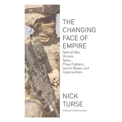 "Changing Face of Empire: Special Ops, Drones, Spies, Proxy Fighters, Secret Bases, and Cyberwar