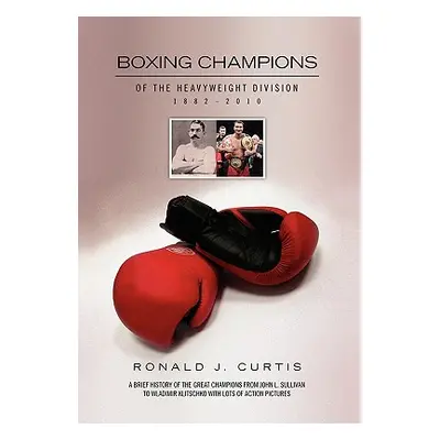 "Boxing Champions of the Heavyweight Division 1882-2010" - "" ("Curtis Ronald J.")(Paperback)