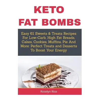 "Keto Fat Bombs: Easy 61 Sweets & Treats Recipes For Low-Carb, High Fat Breads, Cakes, Cookies, 