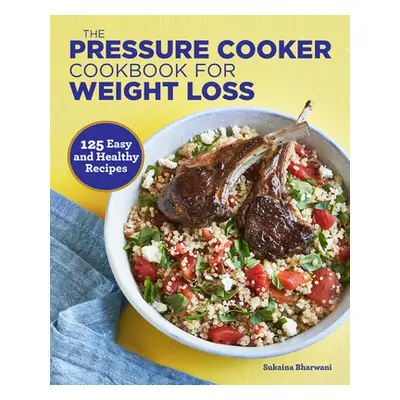 "The Pressure Cooker Cookbook for Weight Loss: 125 Easy and Healthy Recipes" - "" ("Bharwani Suk