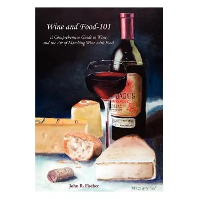 "Wine and Food-101: A Comprehensive Guide to Wine and the Art of Matching Wine with Food" - "" (