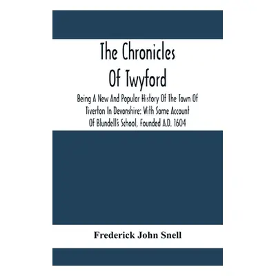 "The Chronicles Of Twyford; Being A New And Popular History Of The Town Of Tiverton In Devonshir