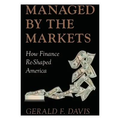 "Managed by the Markets: How Finance Reshaped America" - "" ("Davis Gerald F.")(Paperback)