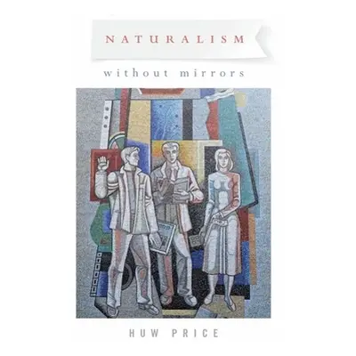 "Naturalism Without Mirrors" - "" ("Price Huw")(Pevná vazba)