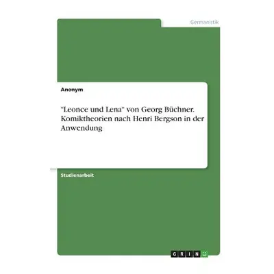 "Leonce und Lena" von Georg Bchner. Komiktheorien nach Henri Bergson in der Anwendung"" - "" ("A