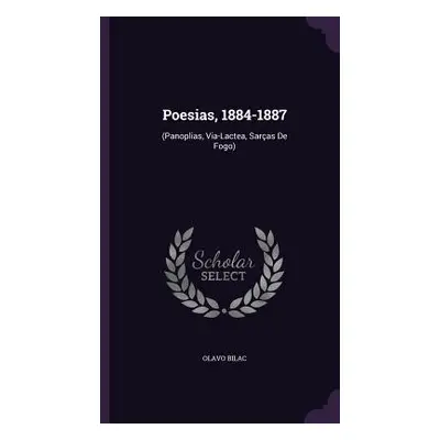 "Poesias, 1884-1887: (Panoplias, Via-Lactea, Saras De Fogo)" - "" ("Bilac Olavo")(Pevná vazba)