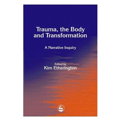 "Trauma, the Body and Transformation: A Narrative Inquiry" - "" ("Etherington Kim")(Paperback)