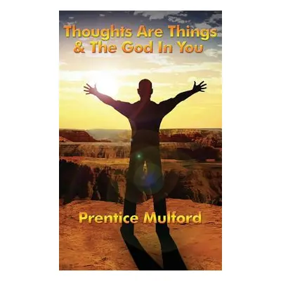 "Thoughts Are Things & the God in You" - "" ("Mulford Prentice")(Pevná vazba)