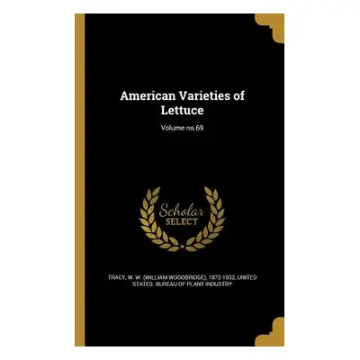 "American Varieties of Lettuce; Volume no.69" - "" ("Tracy W. W. (William Woodbridge) 1872-")(Pa