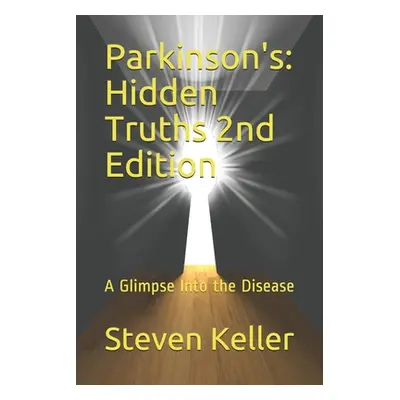 "Parkinson's: Hidden Truths: : A Glimpse Into the Disease" - "" ("Keller Steven Patrick")(Paperb