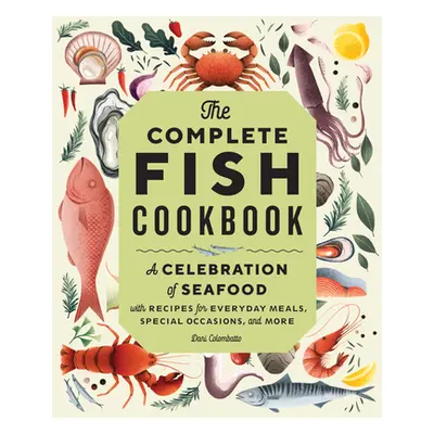 "The Complete Fish Cookbook: A Celebration of Seafood with Recipes for Everyday Meals, Special O