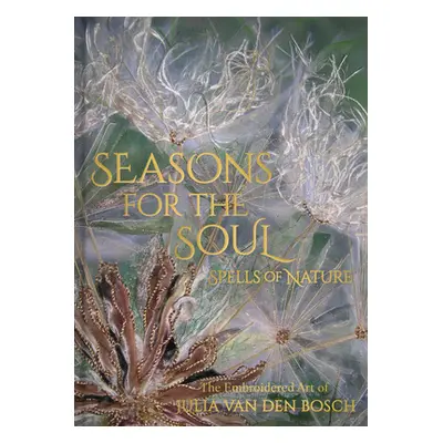 "Seasons for the Soul: The Embroidered Art of Julia Van Den Bosch" - "" ("Van Den Bosch Julia")(