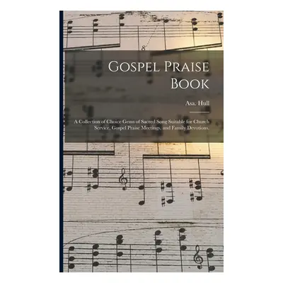 "Gospel Praise Book: a Collection of Choice Gems of Sacred Song Suitable for Church Service, Gos