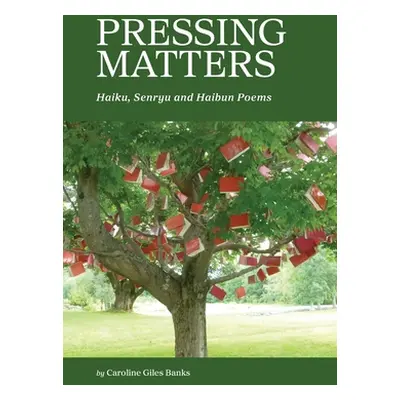 "Pressing Matters: Haiku, Senryu and Haibun Poems" - "" ("Banks Caroline Giles")(Paperback)