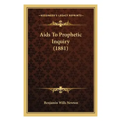 "Aids To Prophetic Inquiry (1881)" - "" ("Newton Benjamin Wills")(Paperback)