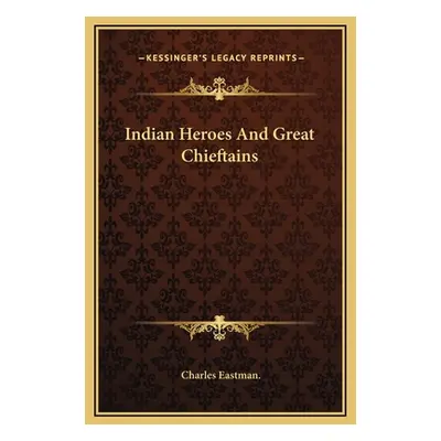 "Indian Heroes And Great Chieftains" - "" ("Eastman Charles")(Pevná vazba)