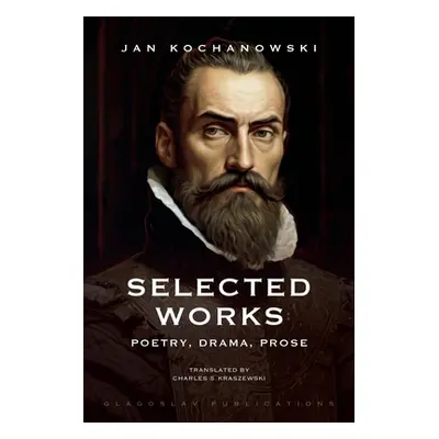 "Selected Works: Poetry, Drama, Prose" - "" ("Kochanowski Jan")(Paperback)