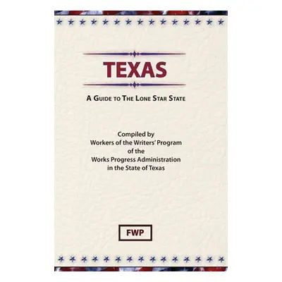 "Texas: A Guide To The Lone Star State" - "" ("Federal Writers' Project (Fwp)")(Pevná vazba)