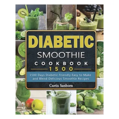 "Diabetic Smoothie Cookbook1500: 1500 Days Diabetic Friendly Easy to Make and Blend Delicious Sm