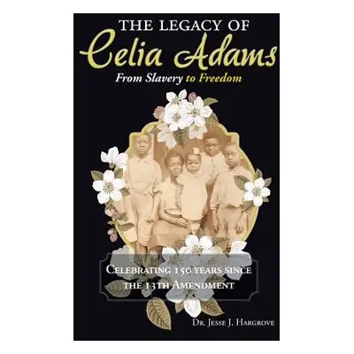 "The Legacy of Celia Adams: From Slavery to Freedom" - "" ("Hargrove Jesse J.")(Paperback)