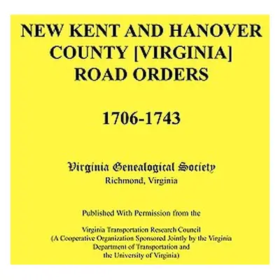 "New Kent and Hanover County [Virginia] Road Orders, 1706-1743. Published With Permission from t