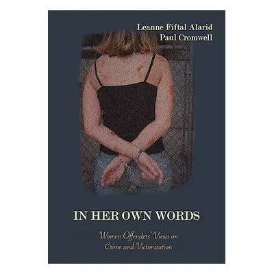 "In Her Own Words: Women Offenders' Views on Crime and Victimization: An Anthology" - "" ("Alari