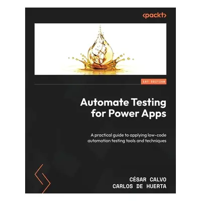 "Automate Testing for Power Apps: A practical guide to applying low-code automation testing tool