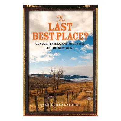 "The Last Best Place?: Gender, Family, and Migration in the New West" - "" ("Schmalzbauer Leah")