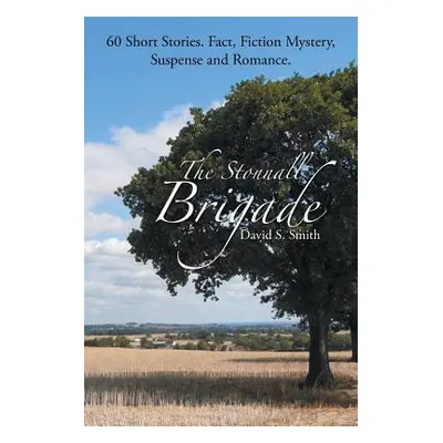 "The Stonnall Brigade: 60 Short Stories. Fact, Fiction Mystery, Suspense and Romance." - "" ("Sm