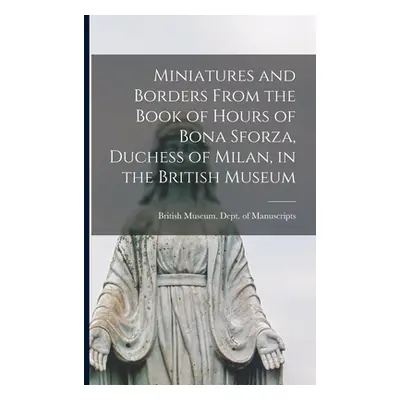 "Miniatures and Borders From the Book of Hours of Bona Sforza, Duchess of Milan, in the British 