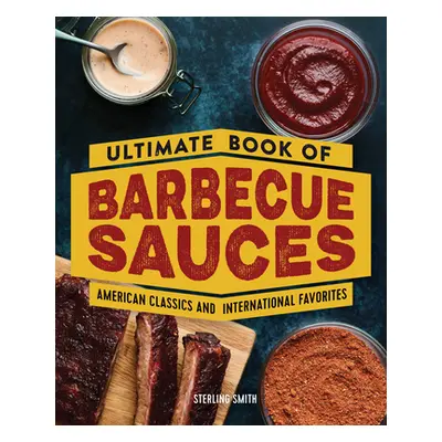 "Ultimate Book of Barbecue Sauces: American Classics and International Favorites" - "" ("Smith S