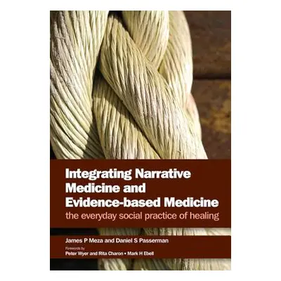 "Integrating Narrative Medicine and Evidence-Based Medicine: The Everyday Social Practice of Hea