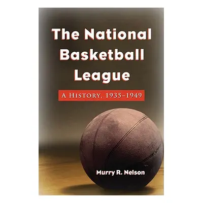 "The National Basketball League: A History, 1935-1949" - "" ("Nelson Murry R.")(Paperback)