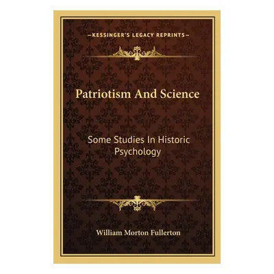 "Patriotism And Science: Some Studies In Historic Psychology" - "" ("Fullerton William Morton")(