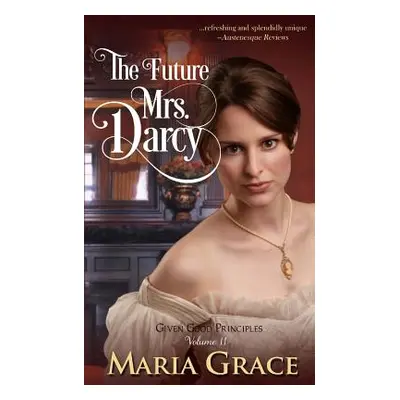 "The Future Mrs. Darcy: Given Good Principles Volume 2" - "" ("Grace Maria")(Paperback)