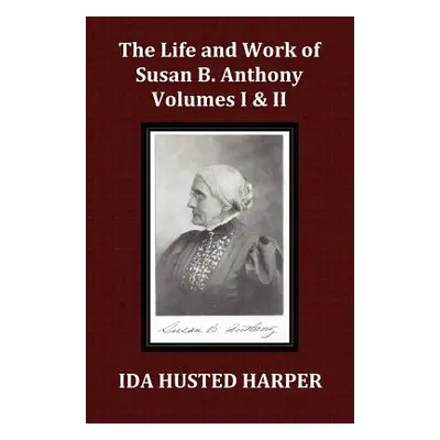 "The Life and Work of Susan B. Anthony Volume 1 & Volume 2, with Appendix, 3 Indexes, Footnotes 