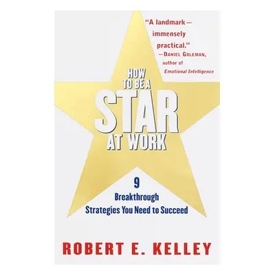 "How to Be a Star at Work: 9 Breakthrough Strategies You Need to Succeed" - "" ("Kelley Robert E