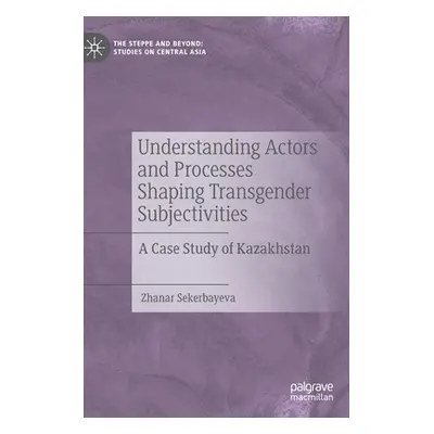 "Understanding Actors and Processes Shaping Transgender Subjectivities: A Case Study of Kazakhst