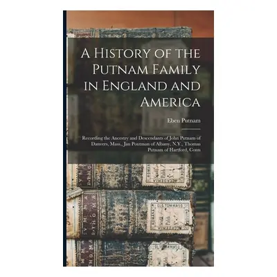 "A History of the Putnam Family in England and America: Recording the Ancestry and Descendants o