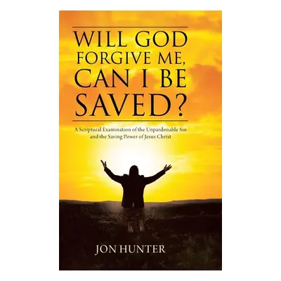 "Will God Forgive Me, Can I Be Saved?: A Scriptural Examination of the Unpardonable Sin and the 