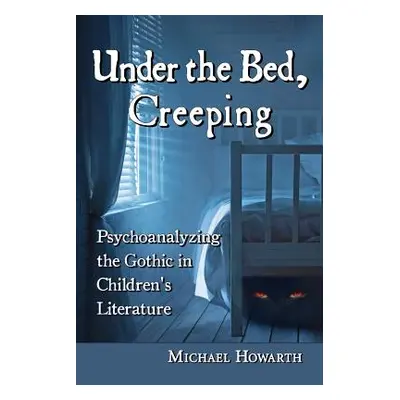 "Under the Bed, Creeping: Psychoanalyzing the Gothic in Children's Literature" - "" ("Howarth Mi