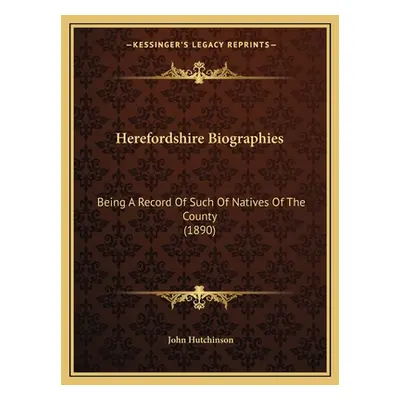 "Herefordshire Biographies: Being A Record Of Such Of Natives Of The County (1890)" - "" ("Hutch