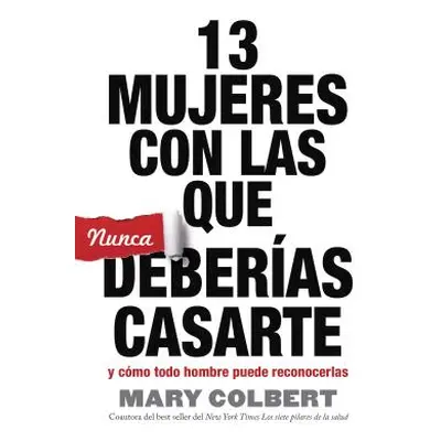 "13 Mujeres Con Las Que Nunca Deberias Casarte: Y Como Todo Hombre Puede Reconocerlas" - "" ("Co